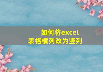 如何将excel表格横列改为竖列