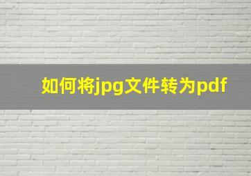 如何将jpg文件转为pdf