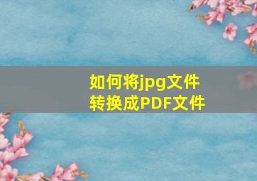 如何将jpg文件转换成PDF文件