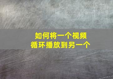 如何将一个视频循环播放到另一个