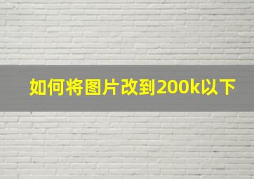 如何将图片改到200k以下