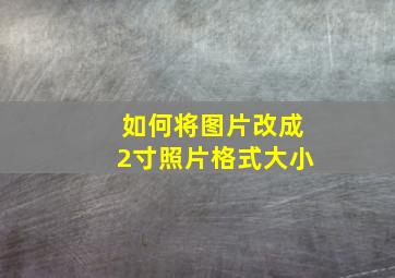 如何将图片改成2寸照片格式大小