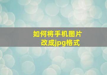 如何将手机图片改成jpg格式