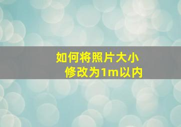 如何将照片大小修改为1m以内