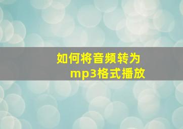 如何将音频转为mp3格式播放