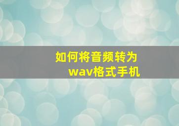 如何将音频转为wav格式手机