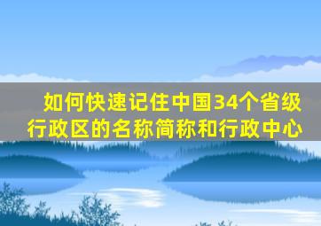 如何快速记住中国34个省级行政区的名称简称和行政中心