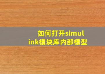 如何打开simulink模块库内部模型