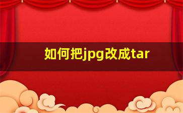 如何把jpg改成tar