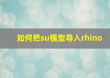 如何把su模型导入rhino