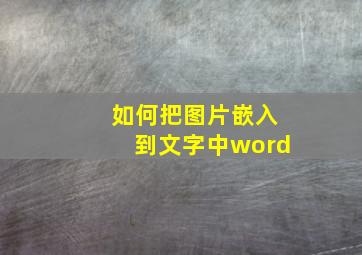 如何把图片嵌入到文字中word