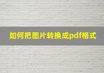 如何把图片转换成pdf格式