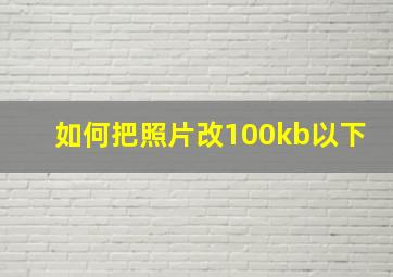 如何把照片改100kb以下