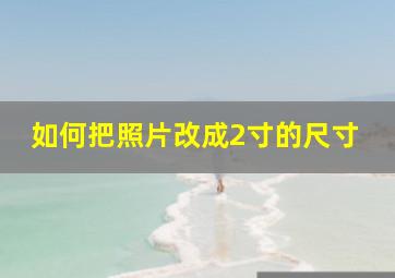 如何把照片改成2寸的尺寸