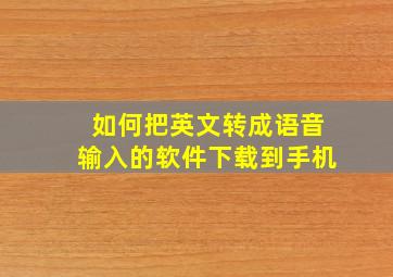 如何把英文转成语音输入的软件下载到手机