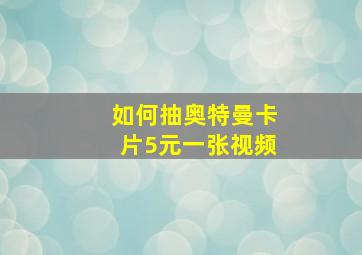 如何抽奥特曼卡片5元一张视频