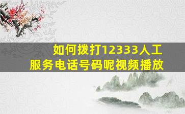 如何拨打12333人工服务电话号码呢视频播放