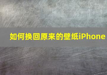 如何换回原来的壁纸iPhone