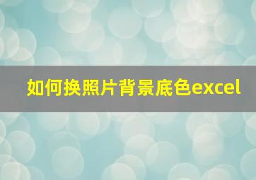 如何换照片背景底色excel