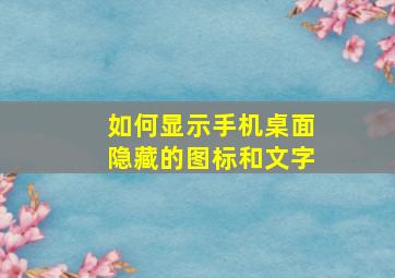 如何显示手机桌面隐藏的图标和文字