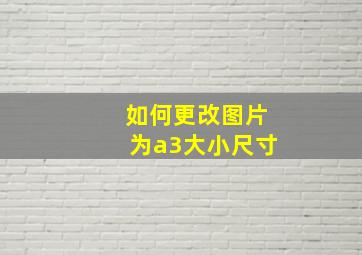 如何更改图片为a3大小尺寸