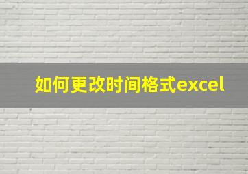 如何更改时间格式excel