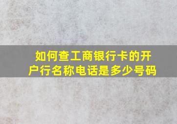 如何查工商银行卡的开户行名称电话是多少号码