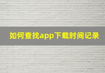 如何查找app下载时间记录