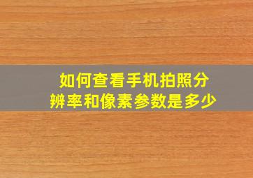 如何查看手机拍照分辨率和像素参数是多少