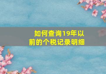 如何查询19年以前的个税记录明细