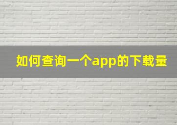 如何查询一个app的下载量