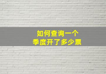 如何查询一个季度开了多少票