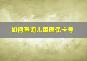 如何查询儿童医保卡号