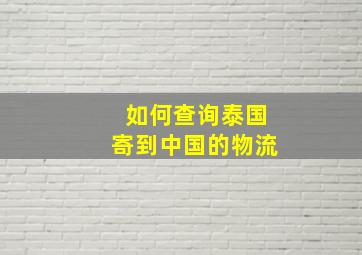 如何查询泰国寄到中国的物流