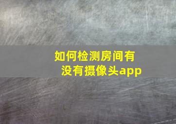 如何检测房间有没有摄像头app