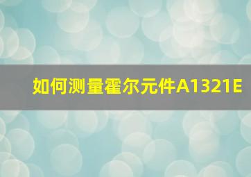 如何测量霍尔元件A1321E