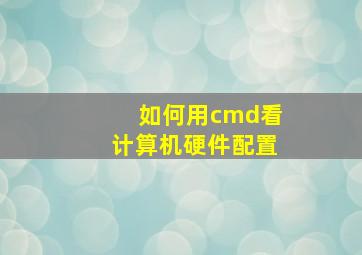 如何用cmd看计算机硬件配置