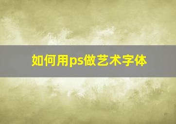 如何用ps做艺术字体