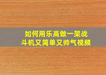 如何用乐高做一架战斗机又简单又帅气视频