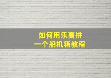 如何用乐高拼一个船机箱教程