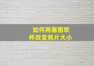 如何用画图软件改变照片大小