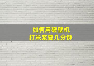 如何用破壁机打米浆要几分钟