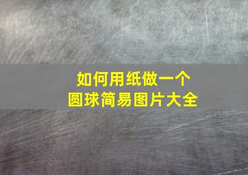 如何用纸做一个圆球简易图片大全