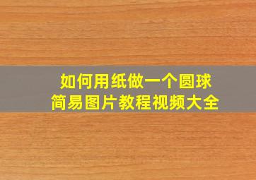 如何用纸做一个圆球简易图片教程视频大全