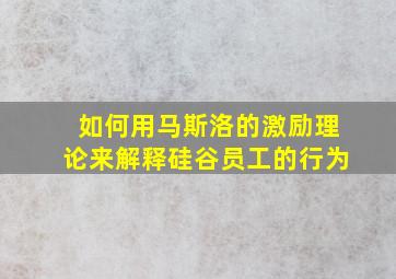 如何用马斯洛的激励理论来解释硅谷员工的行为