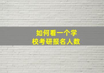 如何看一个学校考研报名人数