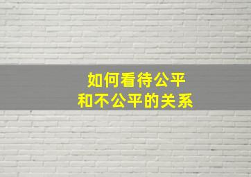 如何看待公平和不公平的关系