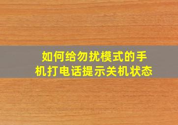 如何给勿扰模式的手机打电话提示关机状态