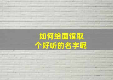 如何给面馆取个好听的名字呢