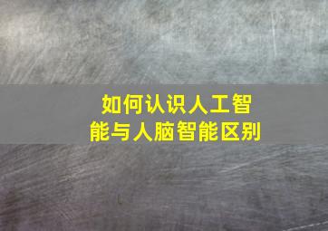 如何认识人工智能与人脑智能区别